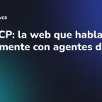 WebMCP: la web que habla directamente con agentes de IA