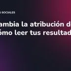 Meta cambia la atribución de clics: cómo leer tus resultados