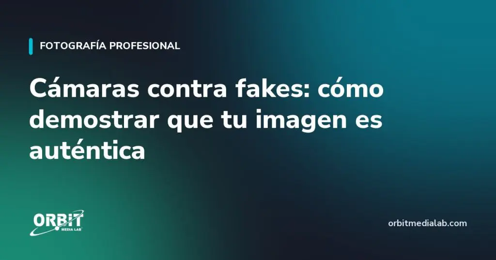 Cámaras contra fakes: cómo demostrar que tu imagen es auténtica