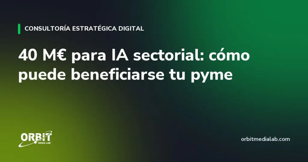 40 M€ para IA sectorial: cómo puede beneficiarse tu pyme