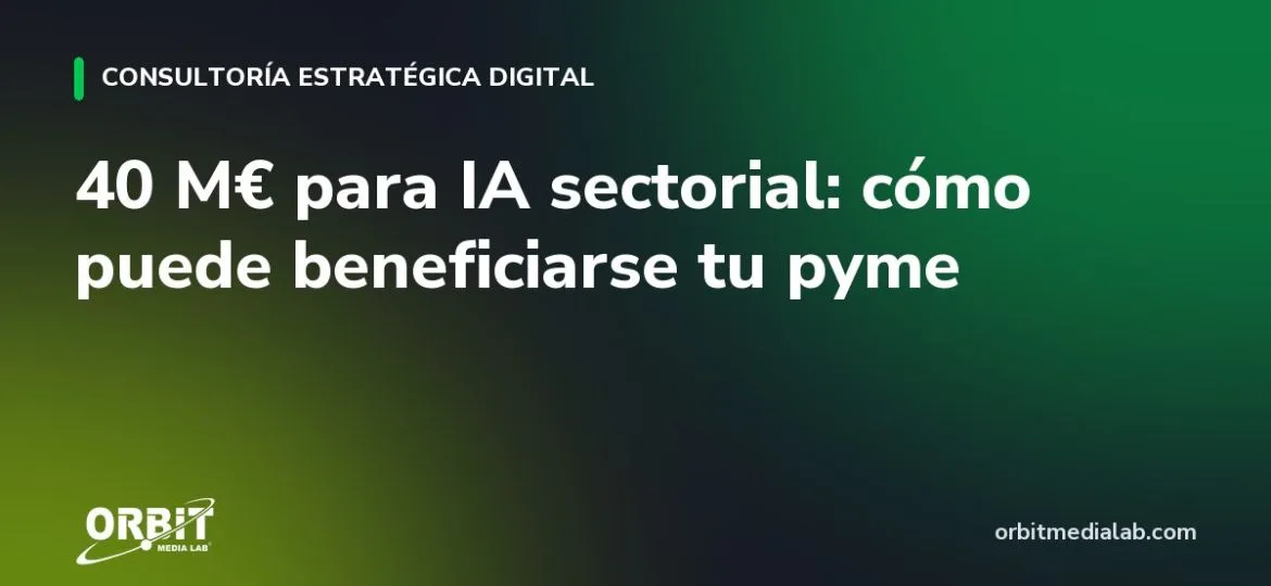 40 M€ para IA sectorial: cómo puede beneficiarse tu pyme
