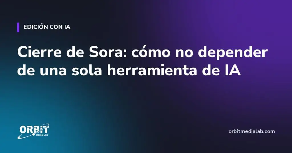 Cierre de Sora: cómo no depender de una sola herramienta de IA