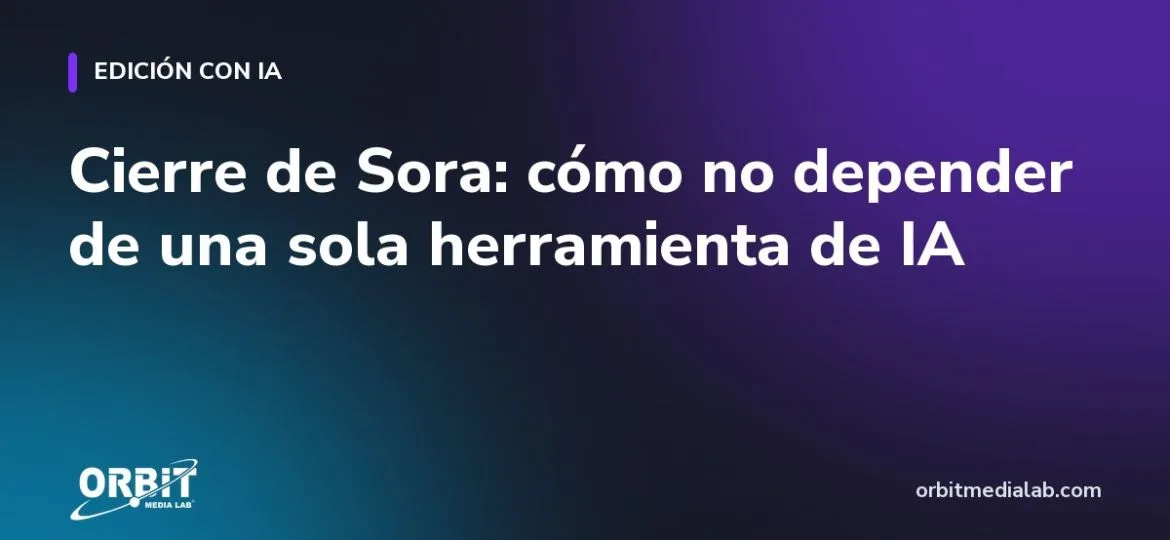Cierre de Sora: cómo no depender de una sola herramienta de IA