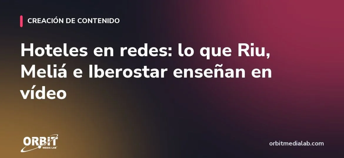 Hoteles en redes: lo que Riu, Meliá e Iberostar enseñan en vídeo