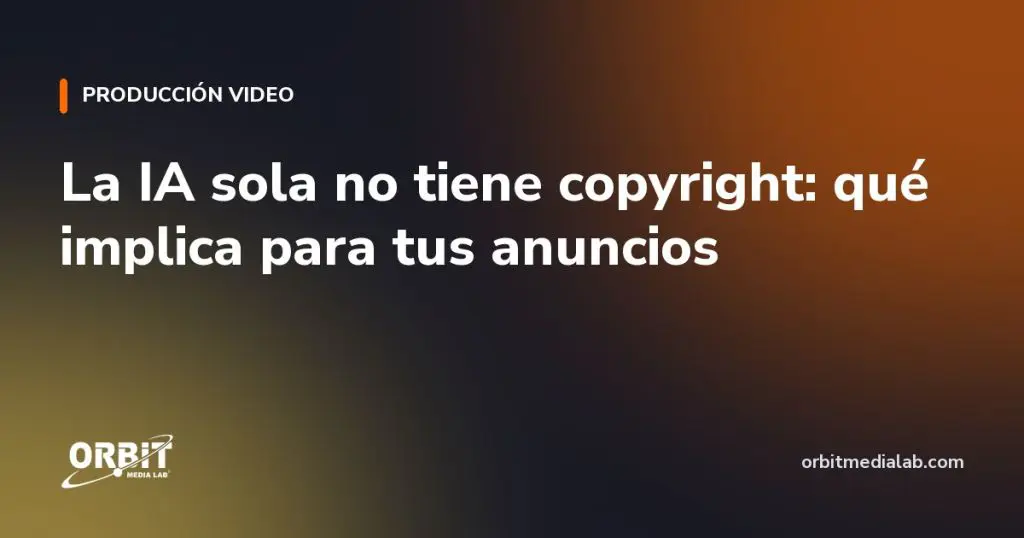 La IA sola no tiene copyright: qué implica para tus anuncios