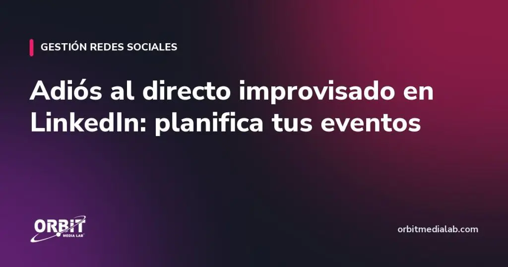 Adiós al directo improvisado en LinkedIn: planifica tus eventos