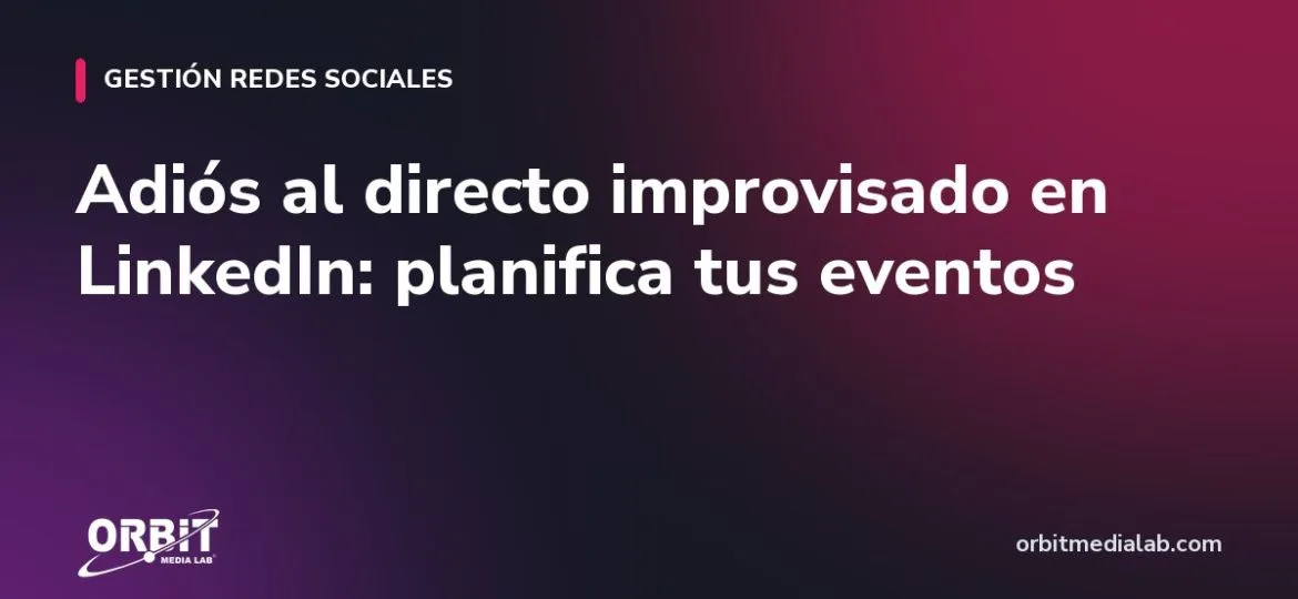 Adiós al directo improvisado en LinkedIn: planifica tus eventos