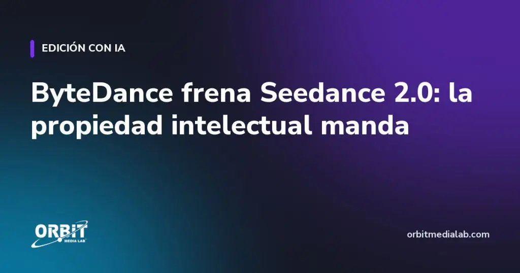 ByteDance frena Seedance 2.0: la propiedad intelectual manda