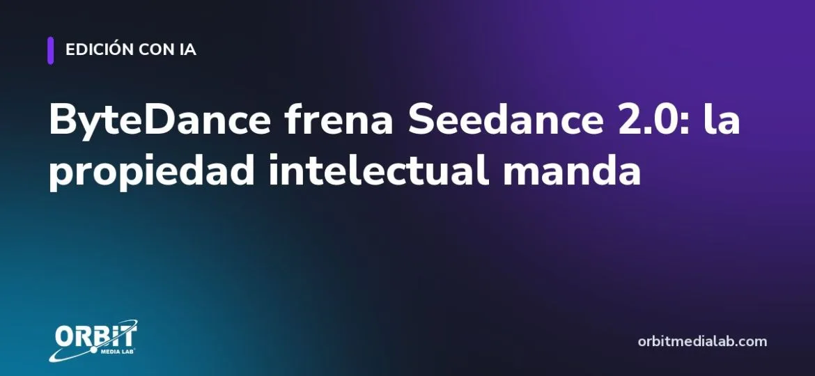 ByteDance frena Seedance 2.0: la propiedad intelectual manda