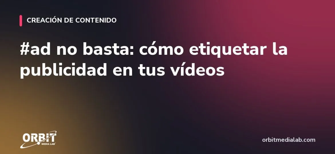 #ad no basta: cómo etiquetar la publicidad en tus vídeos