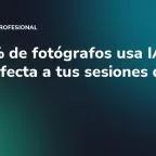 El 83 % de fotógrafos usa IA: cómo afecta a tus sesiones de marca
