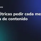 Qué métricas pedir cada mes a tu agencia de contenido