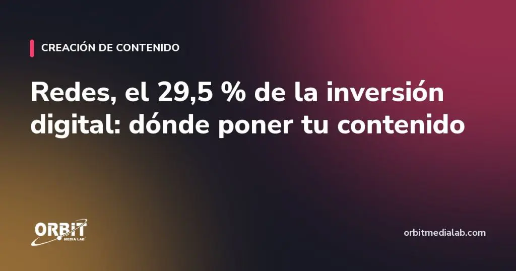 Redes, el 29,5 % de la inversión digital: dónde poner tu contenido
