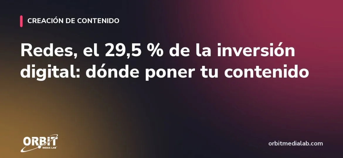 Redes, el 29,5 % de la inversión digital: dónde poner tu contenido