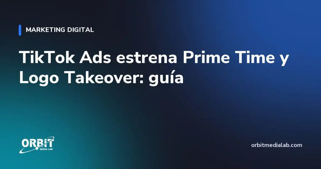 TikTok Ads estrena Prime Time y Logo Takeover: guía