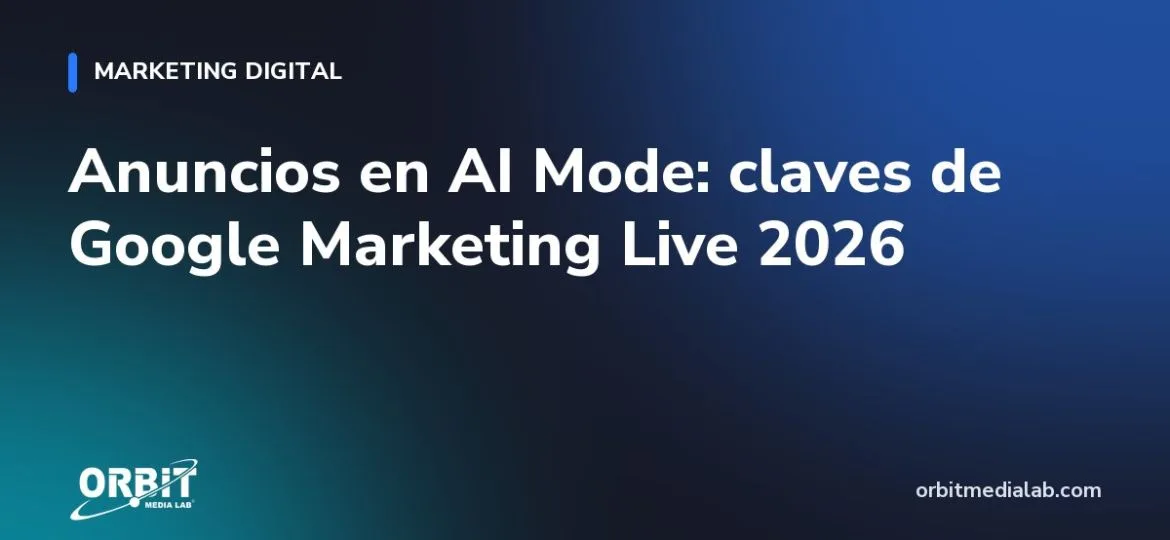 Anuncios en AI Mode: claves de Google Marketing Live 2026