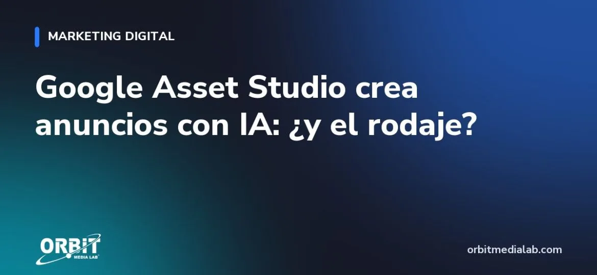 Google Asset Studio crea anuncios con IA: ¿y el rodaje?