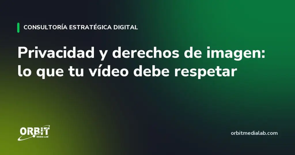 Privacidad y derechos de imagen: lo que tu vídeo debe respetar