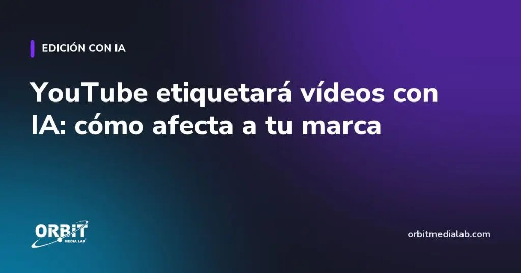 YouTube etiquetará vídeos con IA: cómo afecta a tu marca