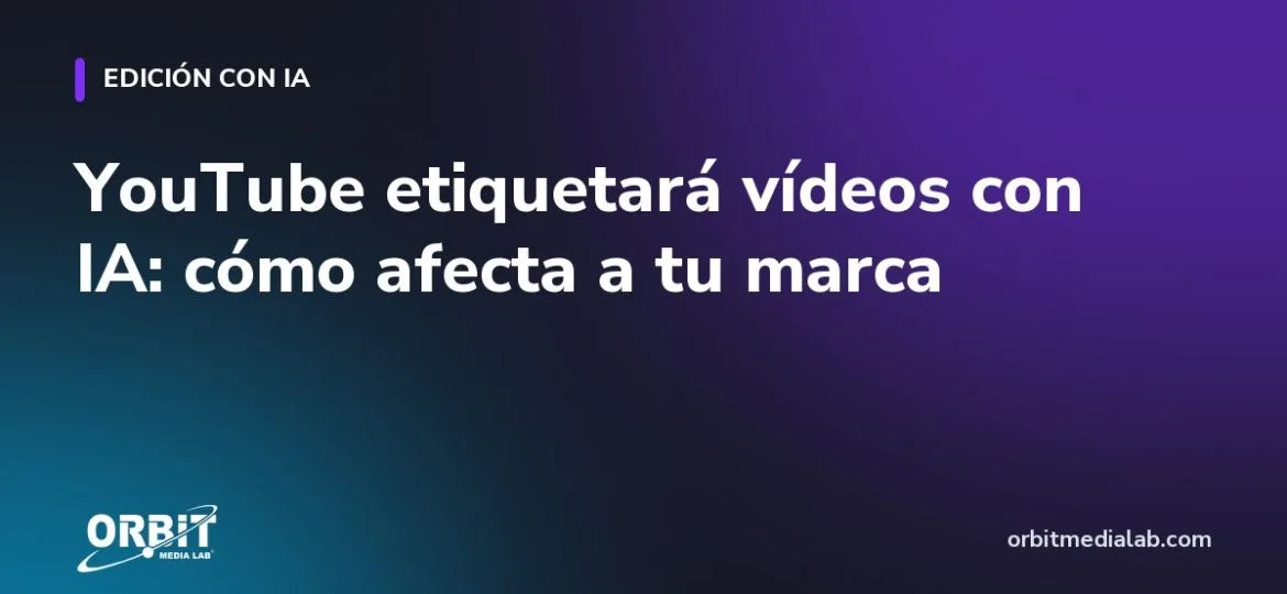 YouTube etiquetará vídeos con IA: cómo afecta a tu marca