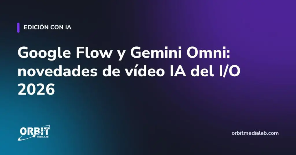Google Flow y Gemini Omni: novedades de vídeo IA del I/O 2026