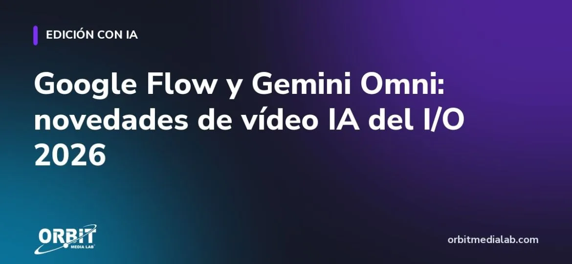 Google Flow y Gemini Omni: novedades de vídeo IA del I/O 2026