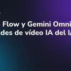 Google Flow y Gemini Omni: novedades de vídeo IA del I/O 2026