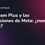 Instagram Plus y las suscripciones de Meta: ¿merecen la pena?