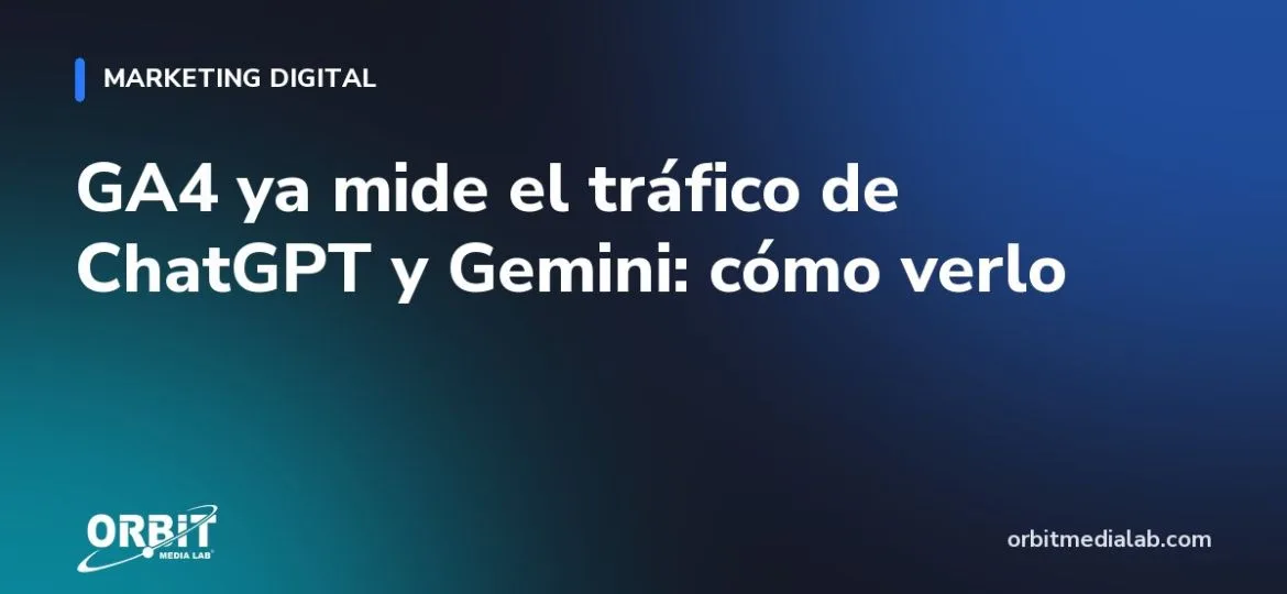 GA4 ya mide el tráfico de ChatGPT y Gemini: cómo verlo