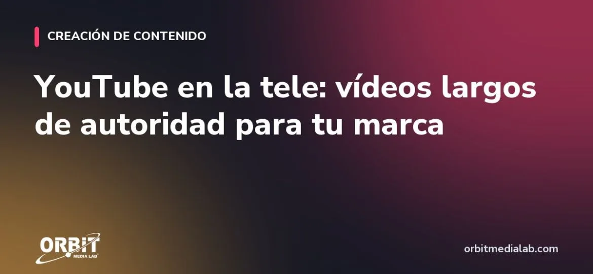 YouTube en la tele: vídeos largos de autoridad para tu marca