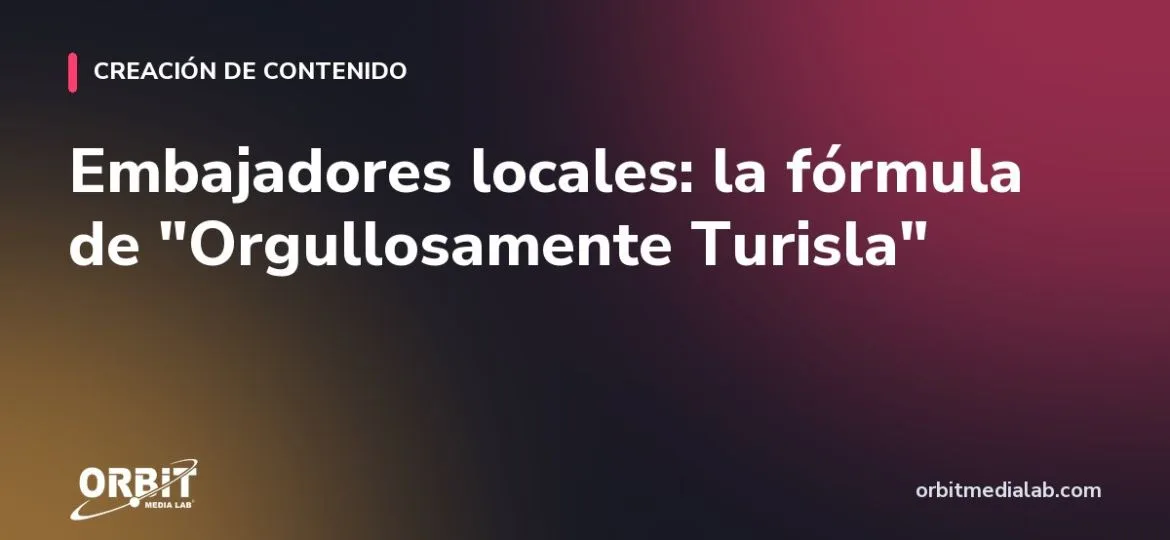 Embajadores locales: la fórmula de "Orgullosamente Turisla"