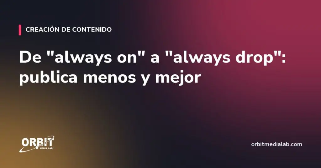 De "always on" a "always drop": publica menos y mejor