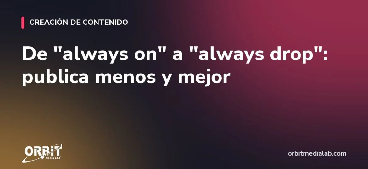 De "always on" a "always drop": publica menos y mejor