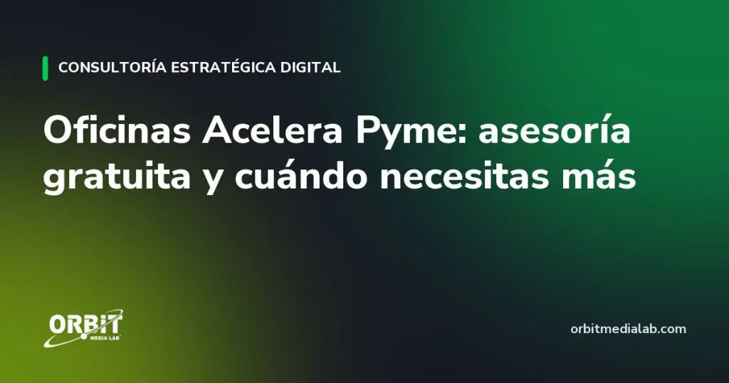 Oficinas Acelera Pyme: asesoría gratuita y cuándo necesitas más