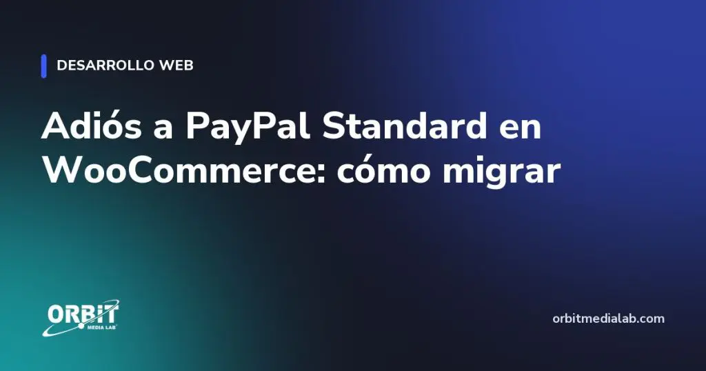 Adiós a PayPal Standard en WooCommerce: cómo migrar