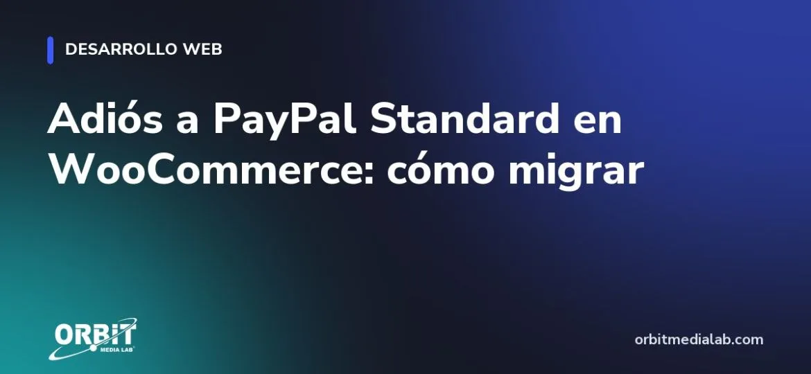 Adiós a PayPal Standard en WooCommerce: cómo migrar