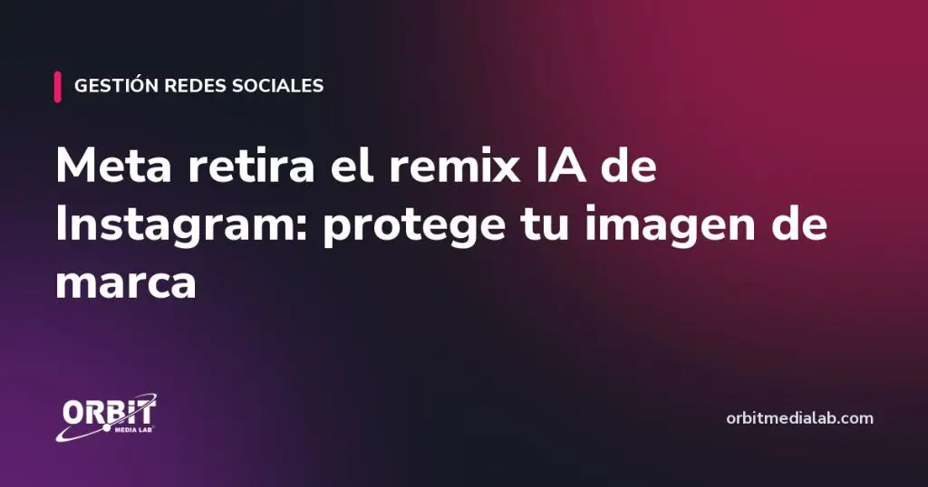 Meta retira el remix IA de Instagram: protege tu imagen de marca