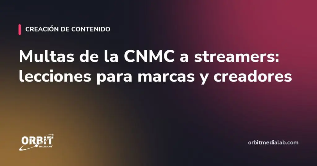 Multas de la CNMC a streamers: lecciones para marcas y creadores