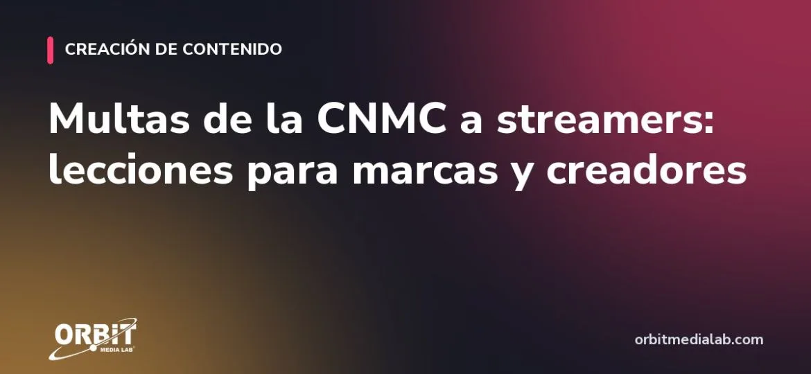 Multas de la CNMC a streamers: lecciones para marcas y creadores