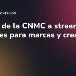 Multas de la CNMC a streamers: lecciones para marcas y creadores