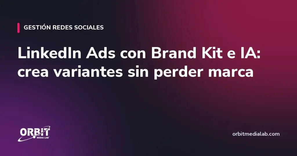 LinkedIn Ads con Brand Kit e IA: crea variantes sin perder marca
