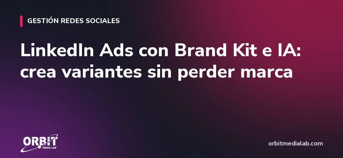 LinkedIn Ads con Brand Kit e IA: crea variantes sin perder marca