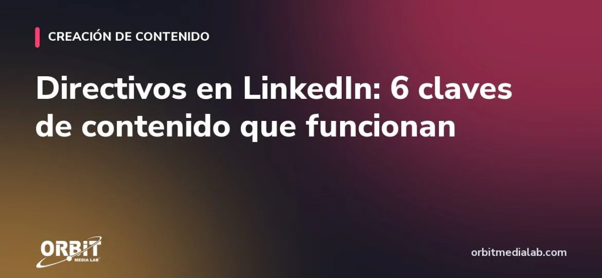 Directivos en LinkedIn: 6 claves de contenido que funcionan
