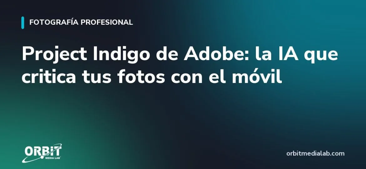 Project Indigo de Adobe: la IA que critica tus fotos con el móvil
