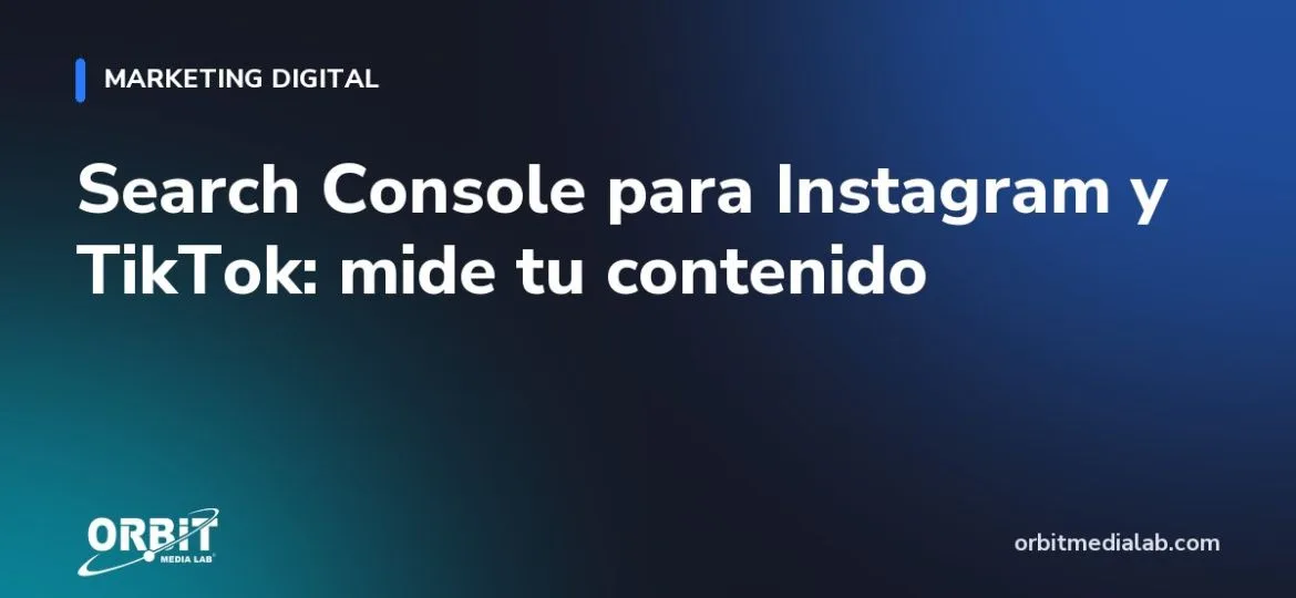 Search Console para Instagram y TikTok: mide tu contenido