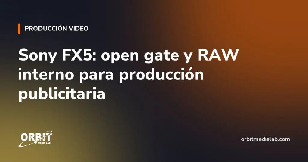 Sony FX5: open gate y RAW interno para producción publicitaria