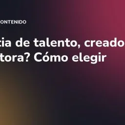 ¿Agencia de talento, creador o productora? Cómo elegir