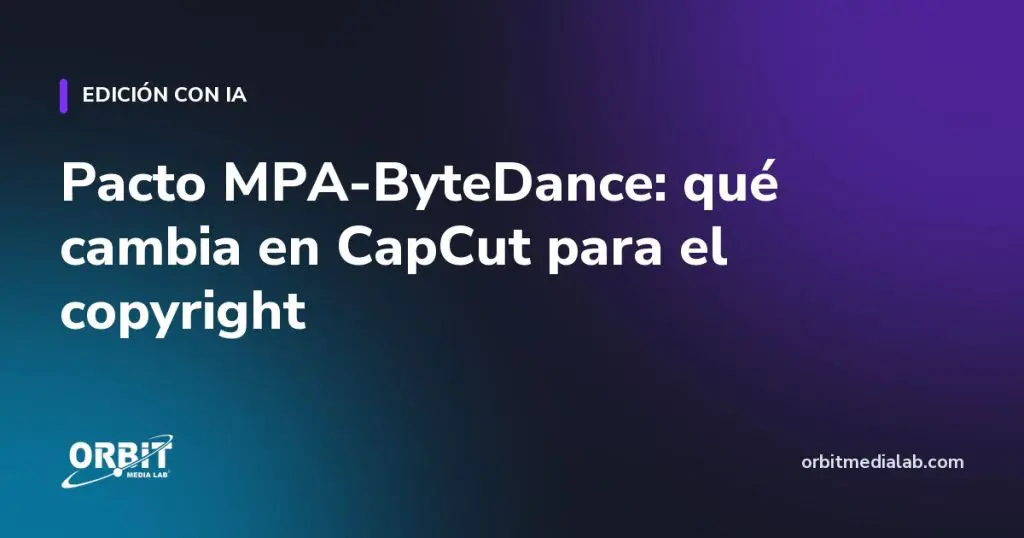 Pacto MPA-ByteDance: qué cambia en CapCut para el copyright
