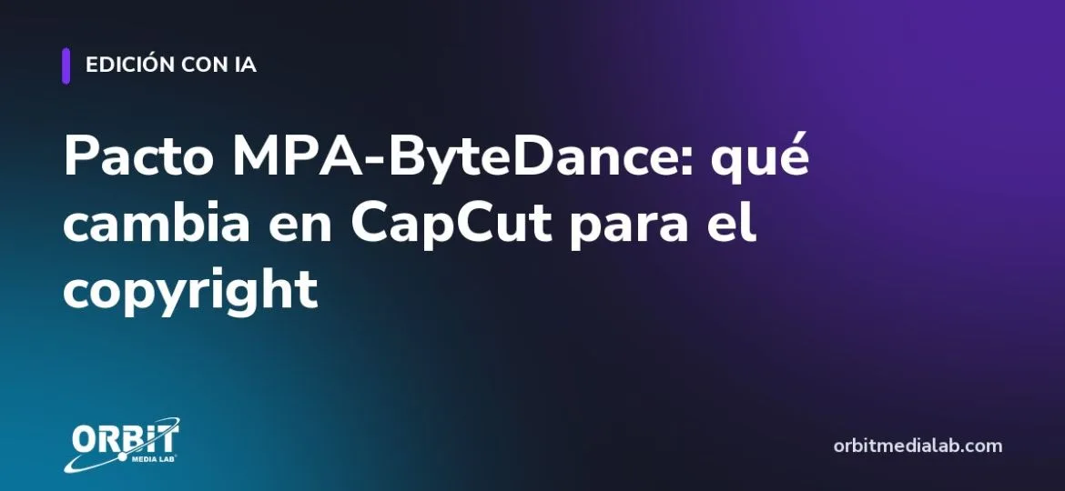 Pacto MPA-ByteDance: qué cambia en CapCut para el copyright