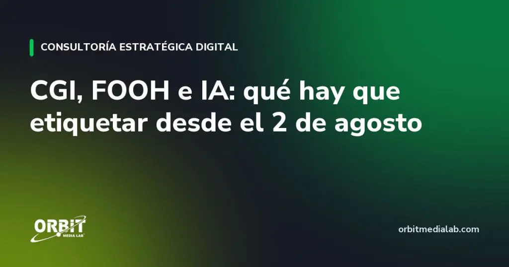 CGI, FOOH e IA: qué hay que etiquetar desde el 2 de agosto